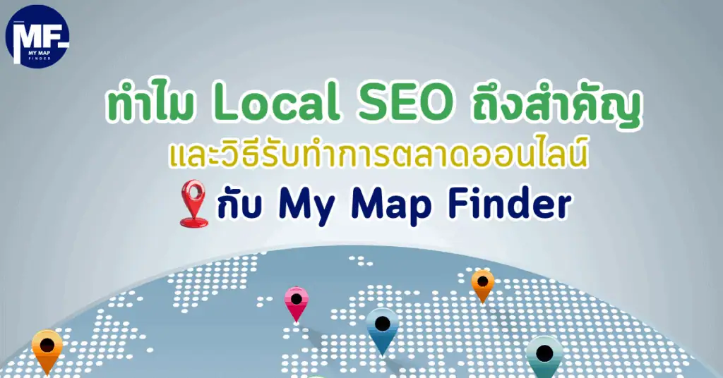 ทำไม Local SEO ถึงสำคัญ และวิธีรับทำการตลาดออนไลน์กับ My Map Finder