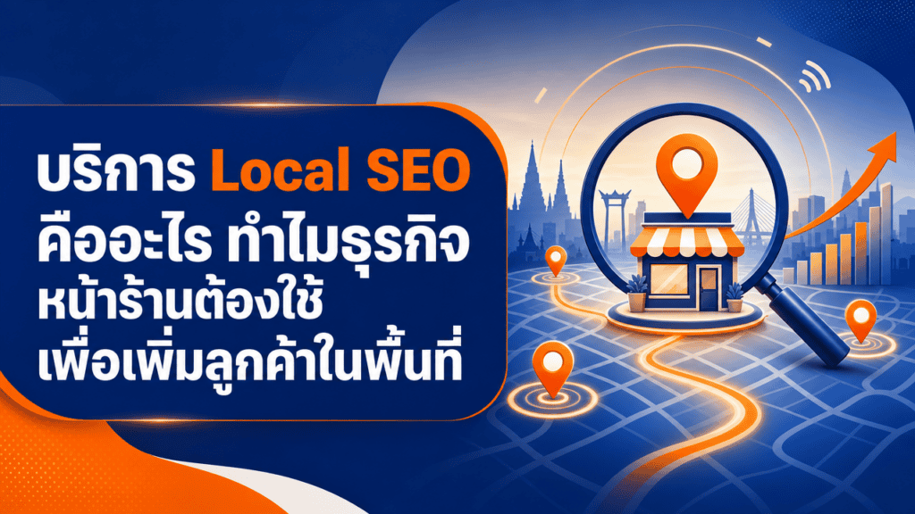 บริการ Local SEO คืออะไร ทำไมธุรกิจหน้าร้านต้องใช้เพื่อเพิ่มลูกค้าในพื้นที่